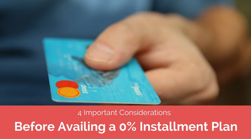 4 Important Considerations Before Availing a 0% Installment Plan
